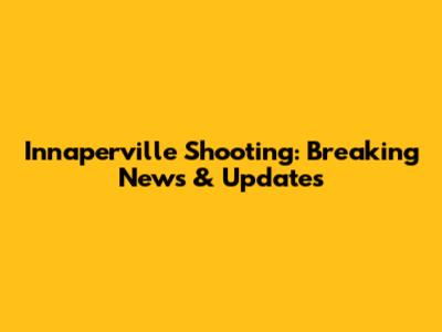 Innaperville Shooting: Breaking News & Updates