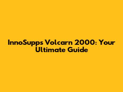 InnoSupps Volcarn 2000: Your Ultimate Guide