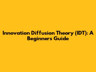 Innovation Diffusion Theory (IDT): A Beginner's Guide
