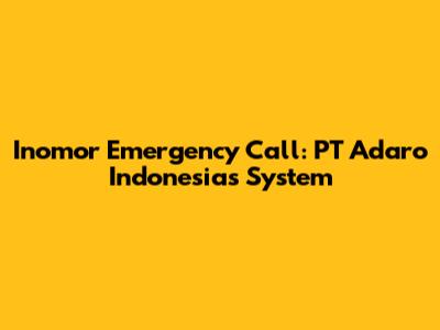 Inomor Emergency Call: PT Adaro Indonesia's System