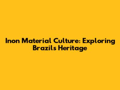 Inon Material Culture: Exploring Brazil's Heritage