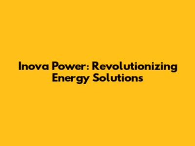 Inova Power: Revolutionizing Energy Solutions