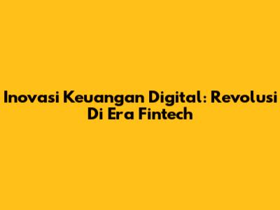 Inovasi Keuangan Digital: Revolusi Di Era Fintech