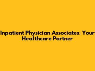 Inpatient Physician Associates: Your Healthcare Partner