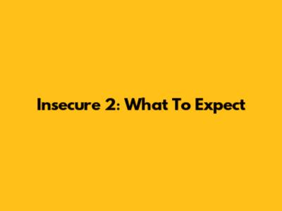 Insecure 2: What To Expect