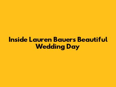 Inside Lauren Bauer's Beautiful Wedding Day