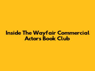 Inside The Wayfair Commercial Actors' Book Club