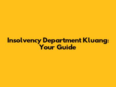 Insolvency Department Kluang: Your Guide