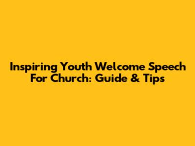 Inspiring Youth Welcome Speech For Church: Guide & Tips