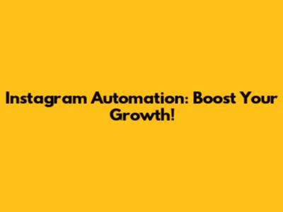 Instagram Automation: Boost Your Growth!