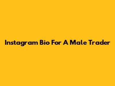 Instagram Bio For A Male Trader