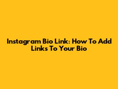 Instagram Bio Link: How To Add Links To Your Bio
