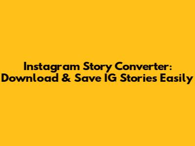 Instagram Story Converter: Download & Save IG Stories Easily