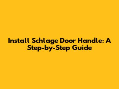 Install Schlage Door Handle: A Step-by-Step Guide