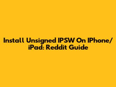 Install Unsigned IPSW On IPhone/iPad: Reddit Guide