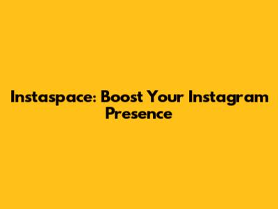 Instaspace: Boost Your Instagram Presence