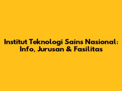 Institut Teknologi Sains Nasional: Info, Jurusan & Fasilitas