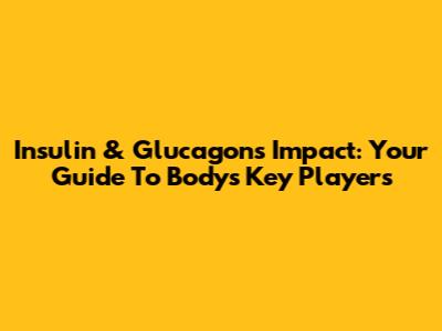 Insulin & Glucagon's Impact: Your Guide To Body's Key Players