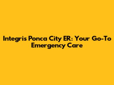Integris Ponca City ER: Your Go-To Emergency Care