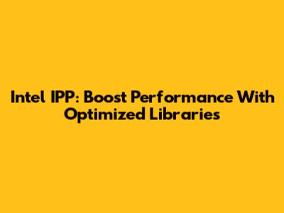 Intel IPP: Boost Performance With Optimized Libraries
