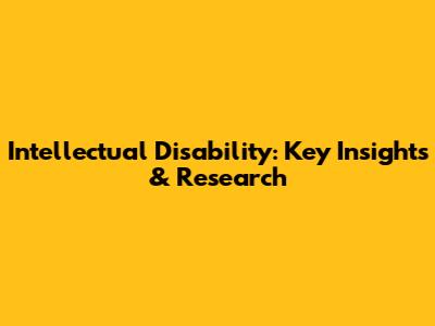 Intellectual Disability: Key Insights & Research