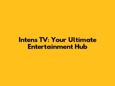 Intens TV: Your Ultimate Entertainment Hub