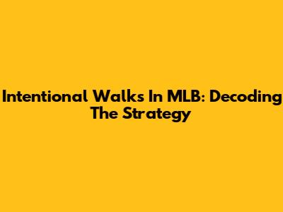 Intentional Walks In MLB: Decoding The Strategy