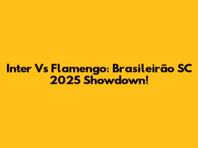 Inter Vs Flamengo: Brasileirão SC 2025 Showdown!