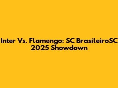 Inter Vs. Flamengo: SC BrasileiroSC 2025 Showdown