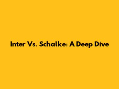 Inter Vs. Schalke: A Deep Dive