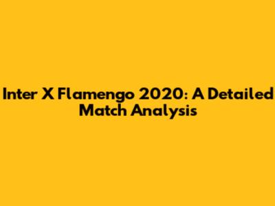 Inter X Flamengo 2020: A Detailed Match Analysis