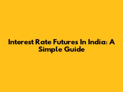 Interest Rate Futures In India: A Simple Guide