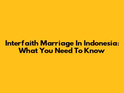 Interfaith Marriage In Indonesia: What You Need To Know