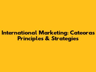 International Marketing: Cateora's Principles & Strategies