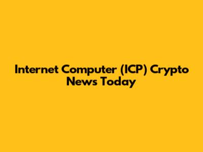 Internet Computer (ICP) Crypto News Today
