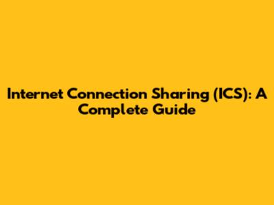 Internet Connection Sharing (ICS): A Complete Guide