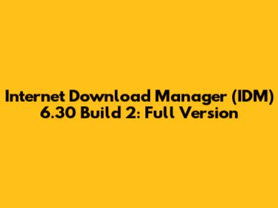 Internet Download Manager (IDM) 6.30 Build 2: Full Version