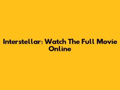 Interstellar: Watch The Full Movie Online