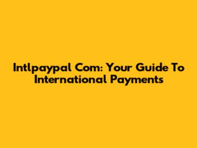 Intlpaypal Com: Your Guide To International Payments
