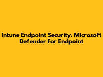 Intune Endpoint Security: Microsoft Defender For Endpoint