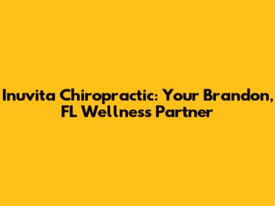 Inuvita Chiropractic: Your Brandon, FL Wellness Partner