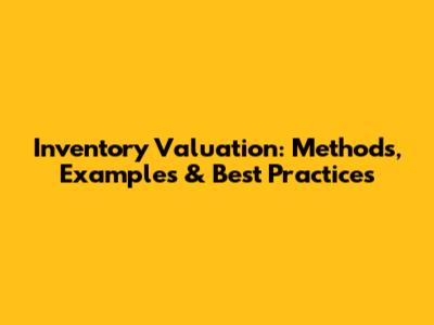 Inventory Valuation: Methods, Examples & Best Practices