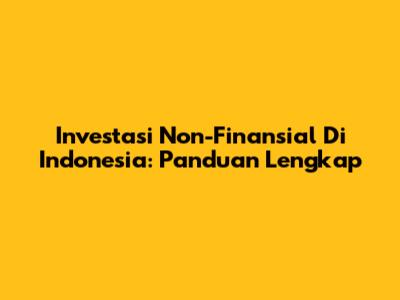 Investasi Non-Finansial Di Indonesia: Panduan Lengkap