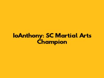 IoAnthony: SC Martial Arts Champion