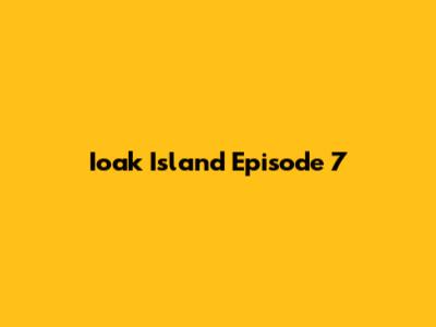 Ioak Island Episode 7