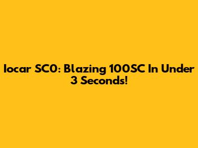 Iocar SC0: Blazing 100SC In Under 3 Seconds!