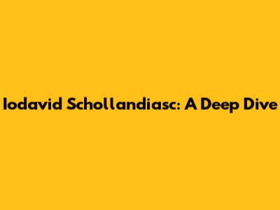 Iodavid Schollandiasc: A Deep Dive