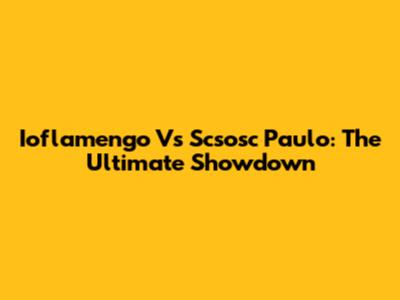 Ioflamengo Vs Scsosc Paulo: The Ultimate Showdown