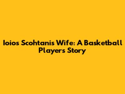 Ioios Scohtani's Wife: A Basketball Player's Story