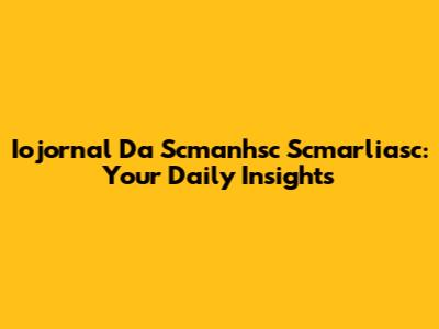 Iojornal Da Scmanhsc Scmarliasc: Your Daily Insights